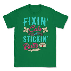 Fixin' cuts and stickin' butts Nurse Design print Unisex T-Shirt - Green