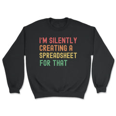 I’m Silently Creating a Spreadsheet for That Accountant print - Unisex Sweatshirt - Black