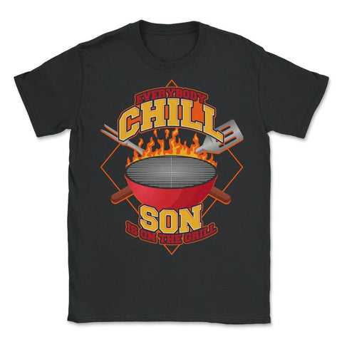 Everybody Chill Son is On The Grill Quote Son Grill design - Unisex T-Shirt - Black