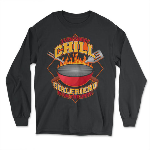 Everybody Chill Girlfriend is On The Grill Quote design - Long Sleeve T-Shirt - Black