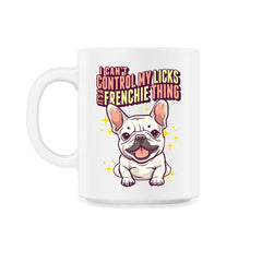 French Bulldog I Can’t Control My Licks Frenchie design - 11oz Mug - White