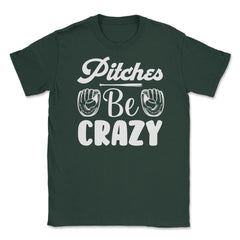 Baseball Pitches Be Crazy Baseball Pitcher Humor Funny product Unisex - Forest Green