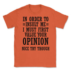 Funny In Order To Insult Me Must Value Your Opinion Sarcasm print - Orange