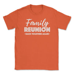 Family Reunion Gathering Parties Back Together Again graphic Unisex - Orange