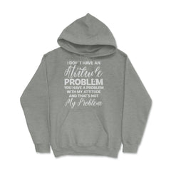 Funny I Don't Have An Attitude Problem Sarcastic Humor graphic Hoodie - Grey Heather
