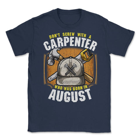 Don't Screw with A Carpenter Who Was Born in August graphic Unisex - Navy