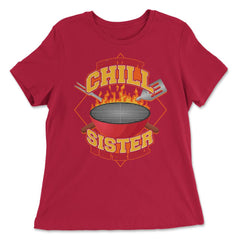Everybody Chill Sister is On The Grill Quote Sister Grill print - Women's Relaxed Tee - Red