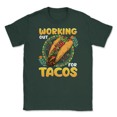 Working Out for Tacos Hilarious Cinco de Mayo print Unisex T-Shirt - Forest Green