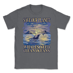 Save Our Planet Whales Need Clean Oceans Earth Day graphic Unisex - Smoke Grey