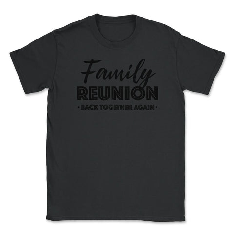 Family Reunion Gathering Parties Back Together Again design Unisex - Black