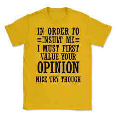 Funny In Order To Insult Me Must Value Your Opinion Sarcasm print - Gold