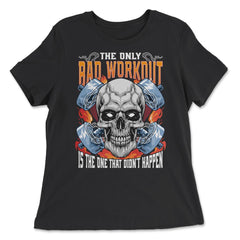 The Only Bad Workout Is The One That Did Not Happen Skull graphic - Women's Relaxed Tee - Black