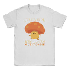 Just a Girl Who Loves Mushrooms Hilarious Happy Character product - White