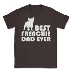 Funny French Bulldog Best Frenchie Dad Ever Dog Lover print Unisex - Brown