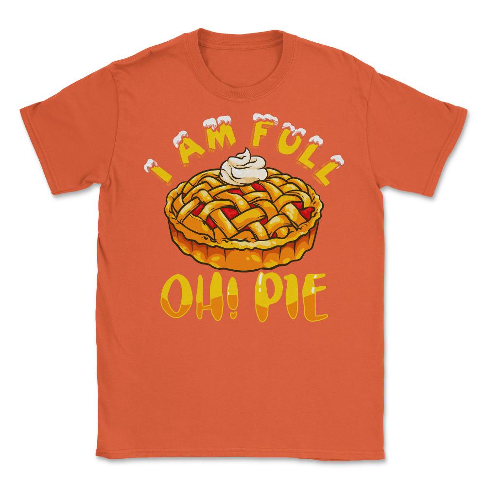 I’m Full Oh! Pie Funny Thanksgiving Pun Design Gift graphic Unisex - Orange