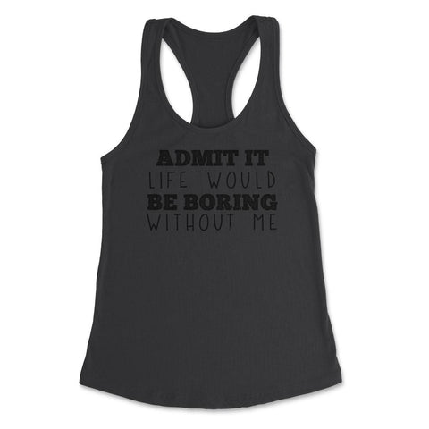 Funny Admit It Life Would Be Boring Without Me Sarcasm print Women's - Black