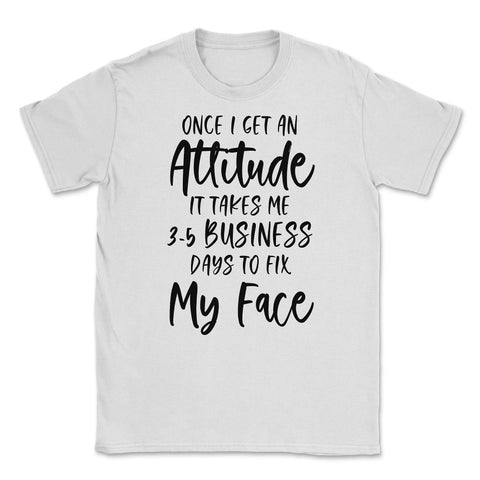 Funny Once I Get An Attitude It Takes Me Sarcastic Humor print Unisex - White