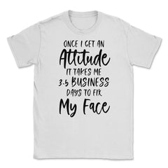 Funny Once I Get An Attitude It Takes Me Sarcastic Humor print Unisex - White