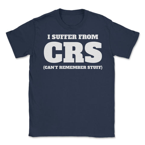 Funny I Suffer From CRS Coworker Forgetful Person Humor design Unisex - Navy