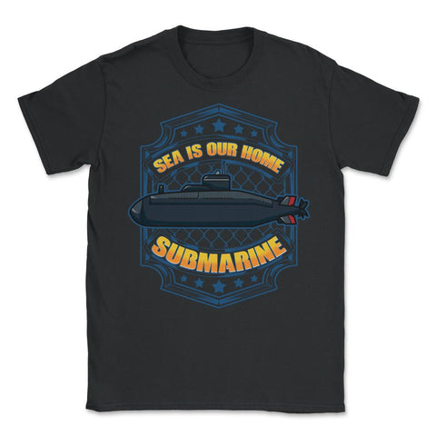 Sea is our Home Submarine Veterans and Enthusiasts print - Unisex T-Shirt - Black