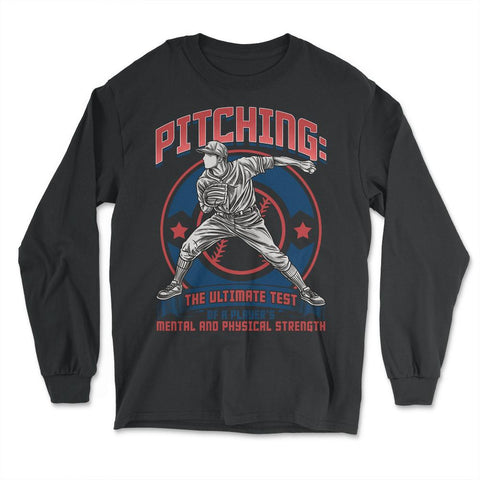Pitching: The Ultimate Test of a Player’s Mental & Physical design - Long Sleeve T-Shirt - Black