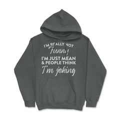 Sarcastic I'm Not Really Funny I'm Just Mean Humorous graphic Hoodie - Dark Grey Heather