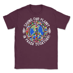 Saving Our Planet in Peace Together! Earth Day design Unisex T-Shirt - Maroon