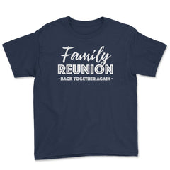 Family Reunion Gathering Parties Back Together Again graphic Youth Tee - Navy