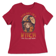 You Say I’m A Witch Like It's A Bad Thing Cute Witch print - Women's Relaxed Tee - Red
