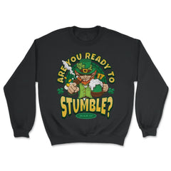 St Patrick’s Are You Ready to Stumble? Leprechaun Funny graphic - Unisex Sweatshirt - Black