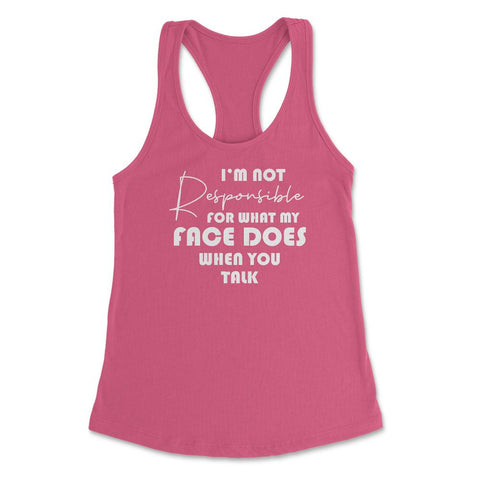 Funny Not Responsible For What My Face Does Sarcastic Humor product - Hot Pink