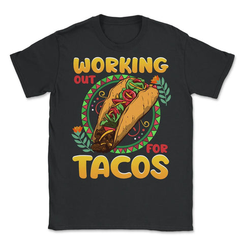 Working Out for Tacos Hilarious Cinco de Mayo graphic - Unisex T-Shirt - Black