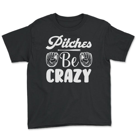Baseball Pitches Be Crazy Baseball Pitcher Humor Funny product Youth - Black