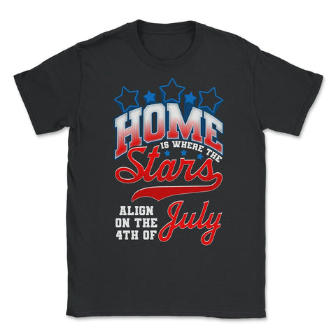 Home is where the Stars Align on the 4th of July print Unisex T-Shirt - Black