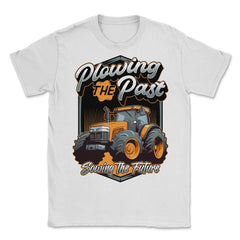 Farming Quotes - Plowing the Past, Sowing the Future print - Unisex T-Shirt - White
