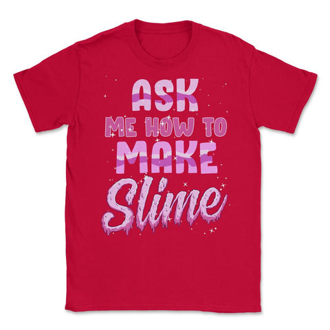 Ask me how to make Slime Funny Slime Design Gift graphic Unisex - Red