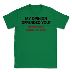Funny My Opinion Offended You Sarcastic Coworker Humor graphic Unisex - Green