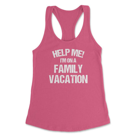 Funny Family Reunion Help Me I'm On A Family Vacation Humor product - Hot Pink