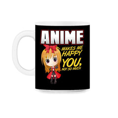 Anime Makes Me Happy You, not so much Gifts design 11oz Mug