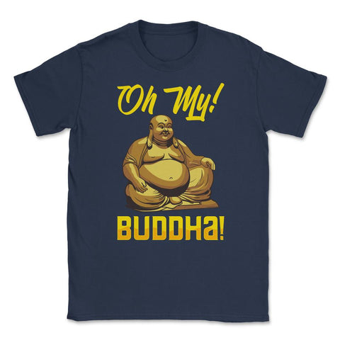 Oh My! Buddha! Buddhist Lover Meditation & Mindfulness graphic Unisex - Navy