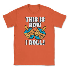 This Is How I Roll Dreidel Funny Pun design Unisex T-Shirt - Orange