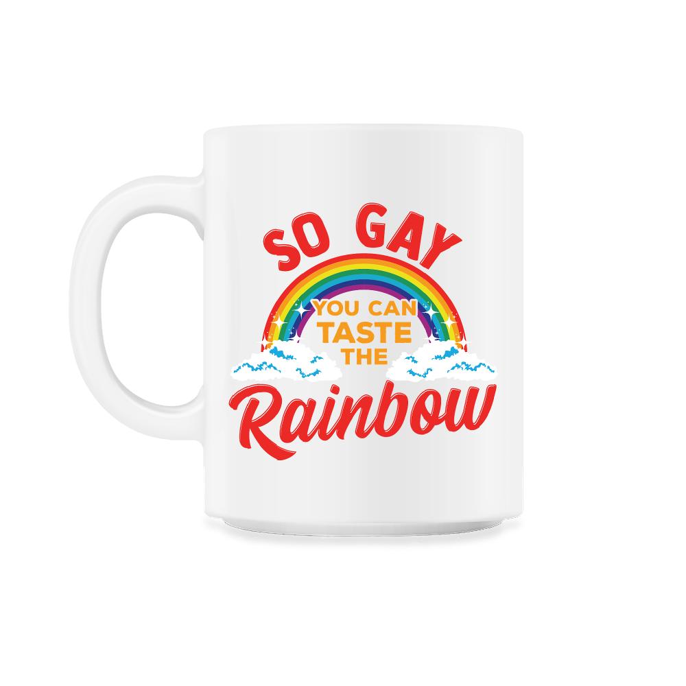 So Gay You Can Taste the Rainbow Gay Pride Funny Gift print 11oz Mug