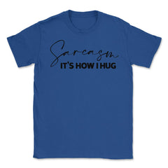 Funny Sarcasm It's How I Hug Trendy Sarcastic Humor product Unisex - Royal Blue
