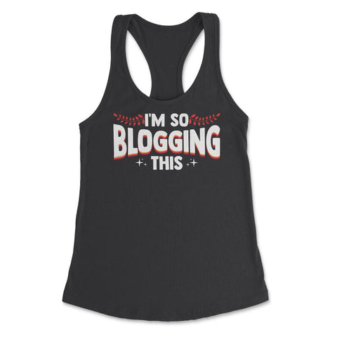 I'm So Blogging It Blogger Funny Quote Blogging Enthusiasts product - Black