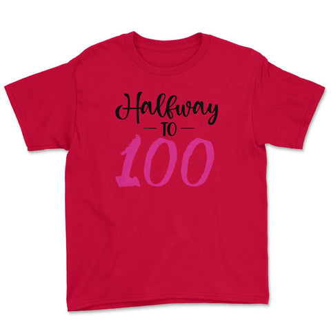 50th Birthday 50 Years Old Gag Halfway To 100 graphic Youth Tee - Red