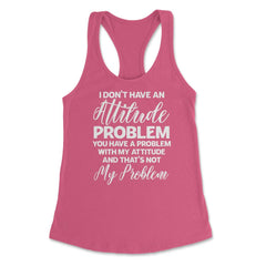 Funny I Don't Have An Attitude Problem Sarcastic Humor graphic - Hot Pink