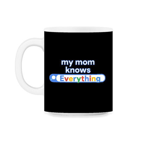 My Mom Knows Everything Funny Search design 11oz Mug