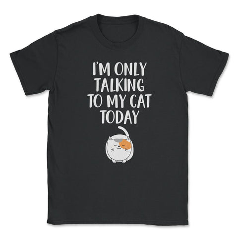 Funny Cat Lover Introvert I'm Only Talking To My Cat Today product - Black
