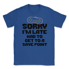 Funny Gamer Humor Sorry I'm Late Had To Get To Save Point product - Royal Blue