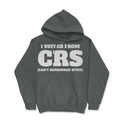 Funny I Suffer From CRS Coworker Forgetful Person Humor design Hoodie - Dark Grey Heather